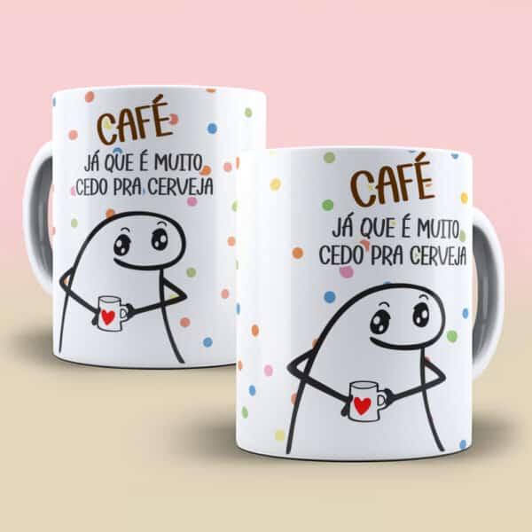 ESTAMPA CAFÉ JÁ QUE É CEDO PRA CERVEJA FLORK CANECA