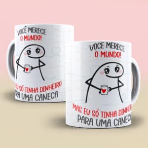 ESTAMPA VOCÊ MERECE O MUNDO CANECA FLORK
